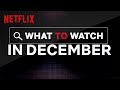 What To Watch In December | Netflix
