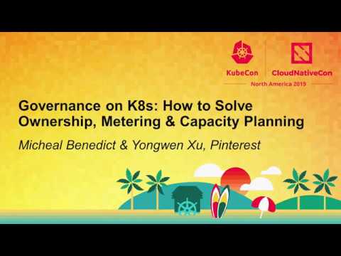 Governance on K8s: How to Solve Ownership, Metering & Capacity Plan... Micheal Benedict & Yongwen Xu