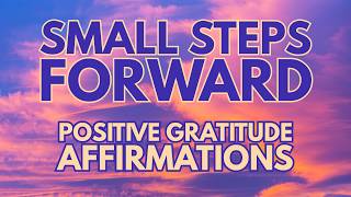 SMALL STEPS FORWARD ✨ Positive Morning Gratitude Affirmations ✨