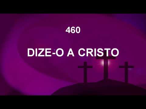 Harpa Cristã 460 - Dize o A Cristo