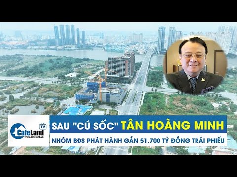, title : 'Sau "CÚ SỐC" Tân Hoàng Minh, nhóm bất động sản vẫn phát hành gần 51.700 tỷ đồng TRÁI PHIẾU'