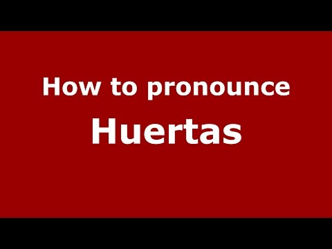 How to pronounce Huertas