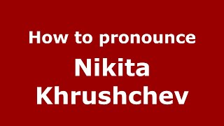How to pronounce Nikita Khrushchev