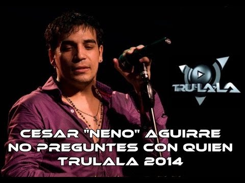 Cesar "Neno" Aguirre (Trulala) - No preguntes con quien (Adelantos 2014)