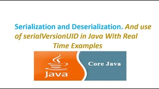 Serialization and De-serialization. And use of serialVersionUID in Java With Real Time Examples