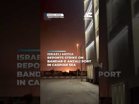 Israeli media reports strike on Bandar-e Anzali port in Caspian Sea