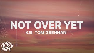 KSI - Not Over Yet (Lyrics) ft. Tom Grennan