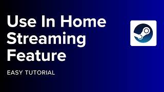 How to Use Steam In Home Streaming Feature