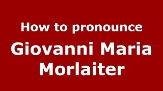 How to pronounce Giovanni Maria Morlaiter