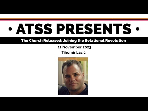 Tihomir Lazić, “The Church Released: Joining the Relational Revolution”