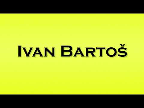 Pronunciation of Ivan Bartos