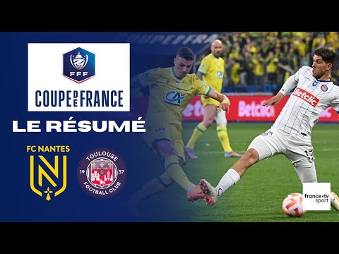 Coupe de France : Le résumé de la finale FC Nantes - Toulouse FC