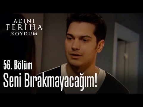 Seni bırakmayacağım - Adını Feriha Koydum 56. Bölüm
