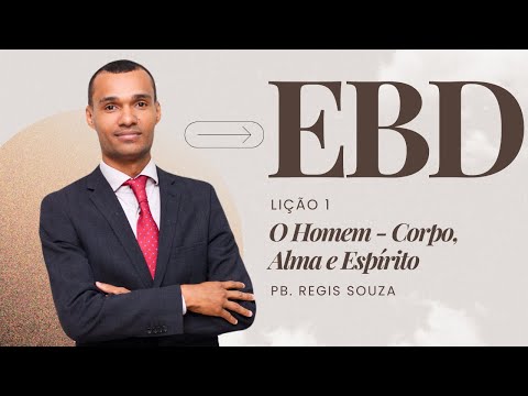 Lição 1 / O homem - Corpo, Alma e Espírito