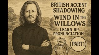 British Accent Shadowing | The Wind in the Willows | Learn RP Pronunciation with Classic Literature