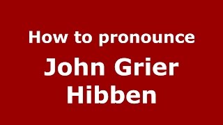 How to pronounce John Grier Hibben