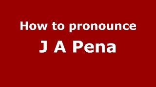 How to pronounce J A Pena