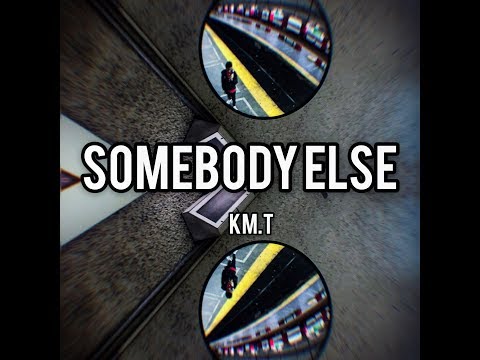 Somebody Else | KM.T