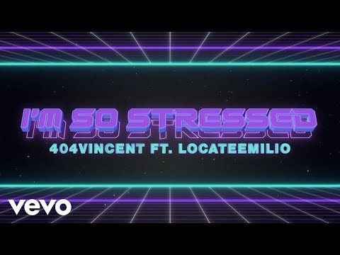 404vincent, LocateEmilio - I'm So Stressed (Visualizer)
