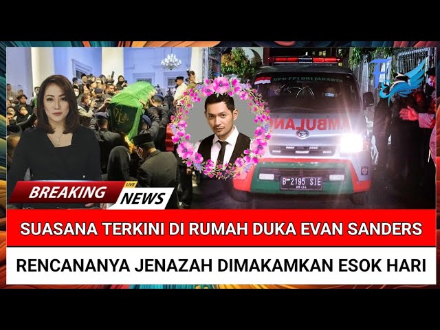 INNALILLAHI, Suasana Terkini di Rumah Duka Evan Sandres, Jenazah Dimakamkan Esok hari