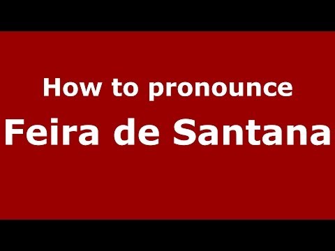 How to pronounce Feira de Santana (Brazilian/Portuguese) - PronounceNames.com