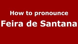 How to pronounce Feira De Santana