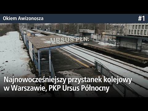 #1 Najnowocześniejszy przystanek kolejowy w Warszawie, czyli PKP Ursus Północny - Okiem Awizonosza