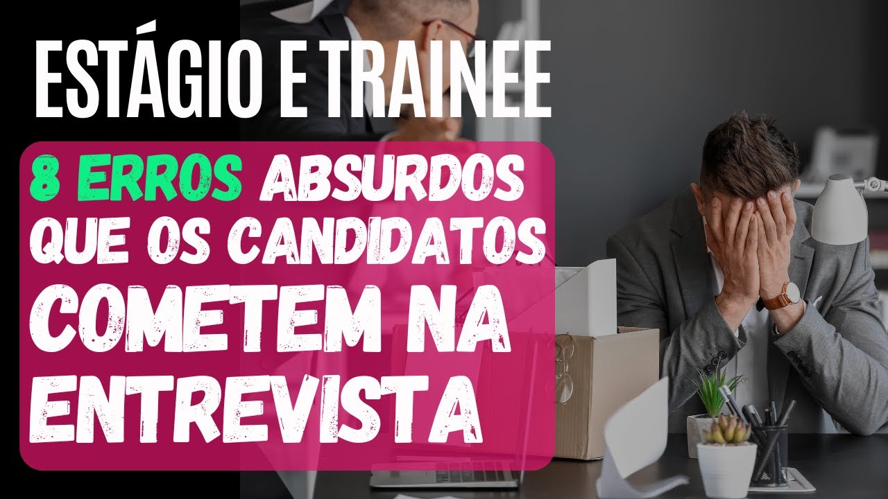 8 Erros Absurdos que os candidatos cometem na entrevista de Estágio e Trainee