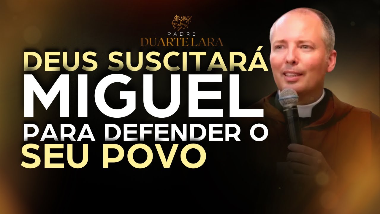 DEUS SUSCITARÁ MIGUEL PARA DEFENDER O SEU POVO - PADRE DUARTE LARA