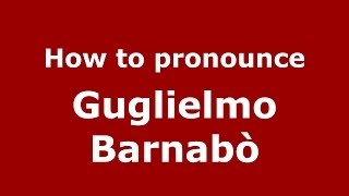 How to pronounce Guglielmo Barnabò