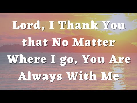 Lord, I Thank You that No Matter Where I go, You Are Always With Me - Daily Prayers #506