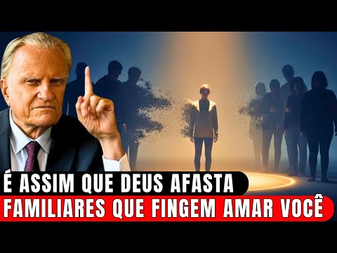 É Assim que Deus Afasta Familiares que Fingem Amar Você! | Billy Graham