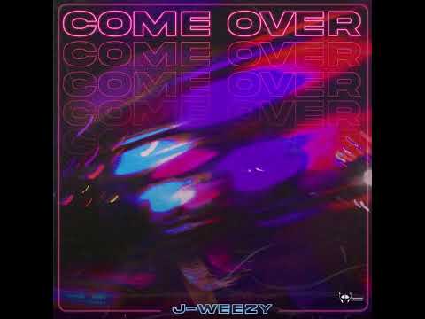 J-weezy - Come over @Jweezymynameis
