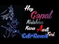 Krishna Arti Lofi Slowed Reverb Hey Gopal Krishna Karu Aarti Teri Lofi Mix Slowed Reverbed