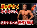 肩がデカくならない人必見!?最初に絶対やるべき誰でもできる最強3種目 !!