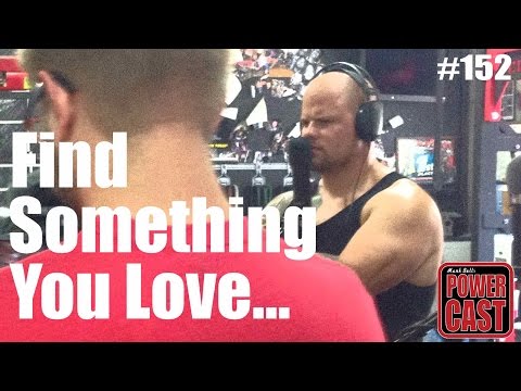 Mark Bell's PowerCast #152 - Find Something You Love...