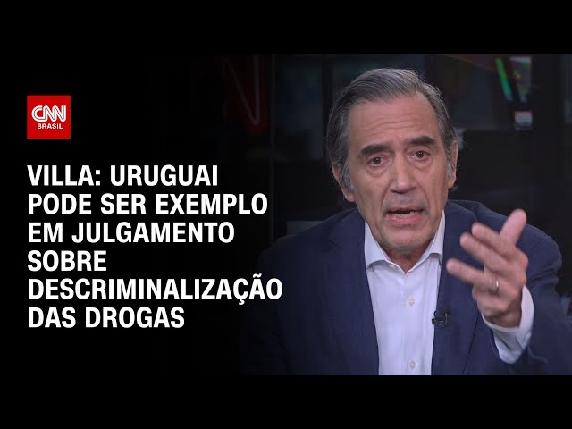 Villa: Uruguai pode ser exemplo em julgamento sobre descriminalização das drogas | CNN NOVO DIA