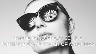 Listen to this: There is no great genius without some madness