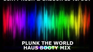 Dirty Rush & Gregor Es vs. Dev - Plunk The World (Haus Booty Mix)