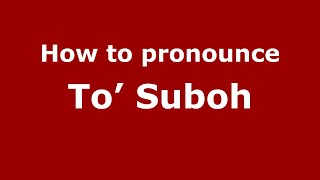 How to pronounce To’ Suboh