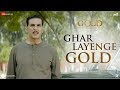 Ghar Layenge Gold - Full Video | Gold | Akshay Kumar | Mouni Roy | Daler Mehndi & Sachin-Jigar