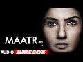 Maatr  Movie Full Album (Audio Jukebox) | Raveena Tandon | Ashtar Sayed | T-Series