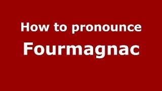 How to pronounce Fourmagnac