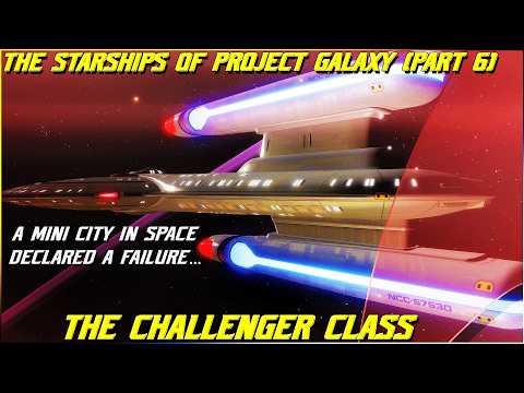 (360) The Starships Of Project Galaxy- The Challenger Class (Part 6- A Mini City Declared a Failure)
