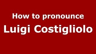 How to pronounce Luigi Costigliolo