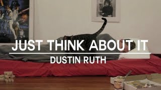 Dustin Ruth | Just Think About It