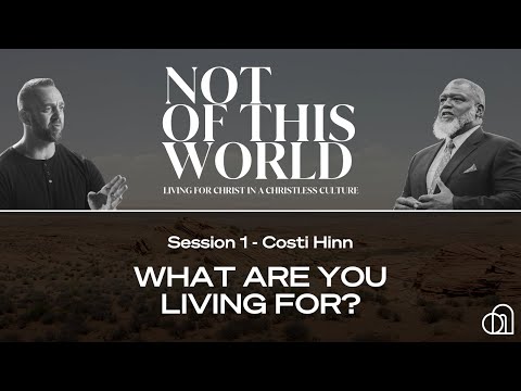 Not of This World Session 1: What Are You Living For? | Costi Hinn
