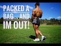 PACKED A BAG... AND IM OUT!