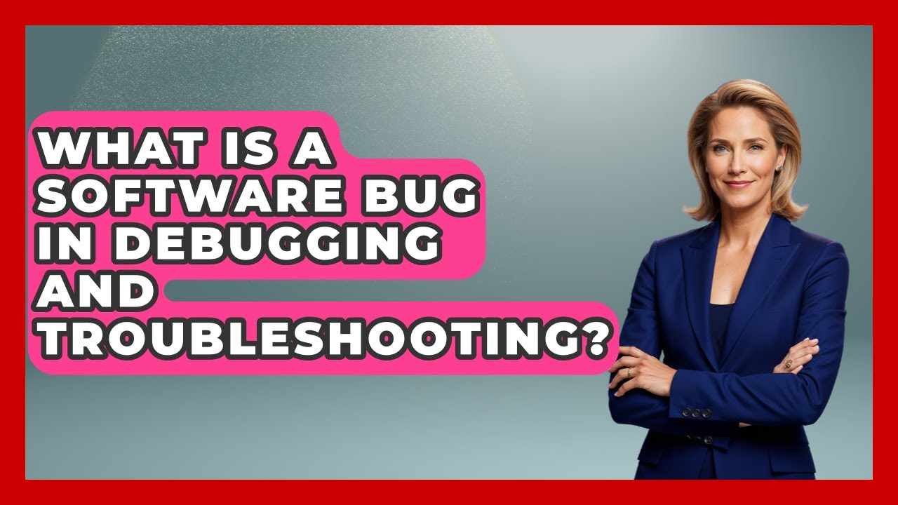 What Is A Software Bug In Debugging And Troubleshooting? - Learn To Troubleshoot