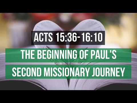ACTS 15:36-16:10 THE BEGINNING OF PAUL'S SECOND MISSIONARY JOURNEY (S7 E37)